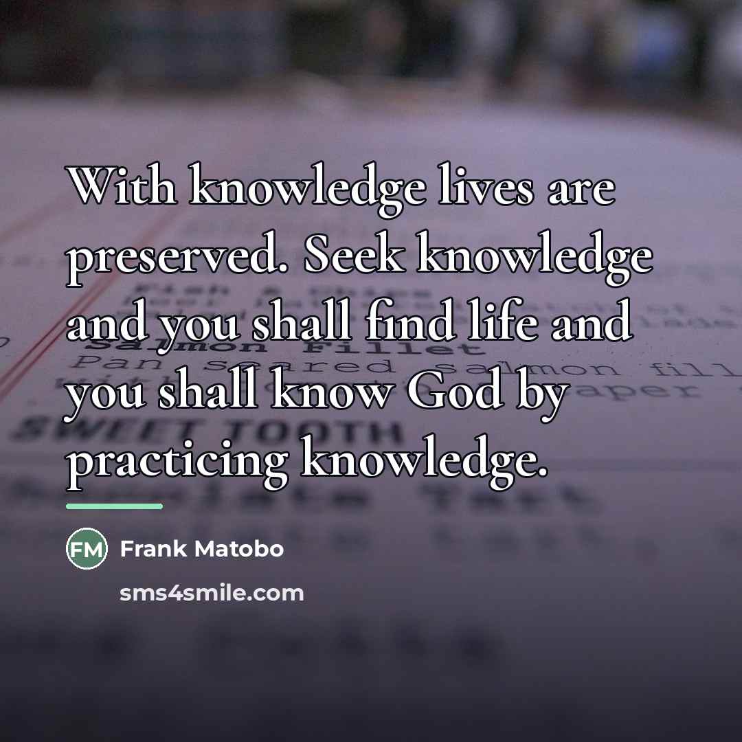 “With knowledge lives are preserved. Seek knowledge and you shall…” quote by Frank Matobo