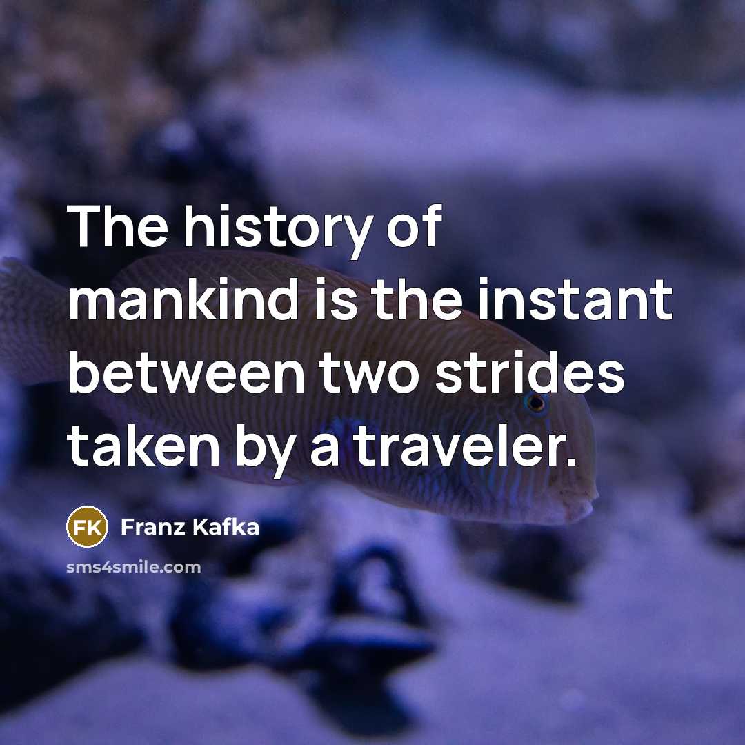 “The history of mankind is the instant between two strides…” quote by Franz Kafka