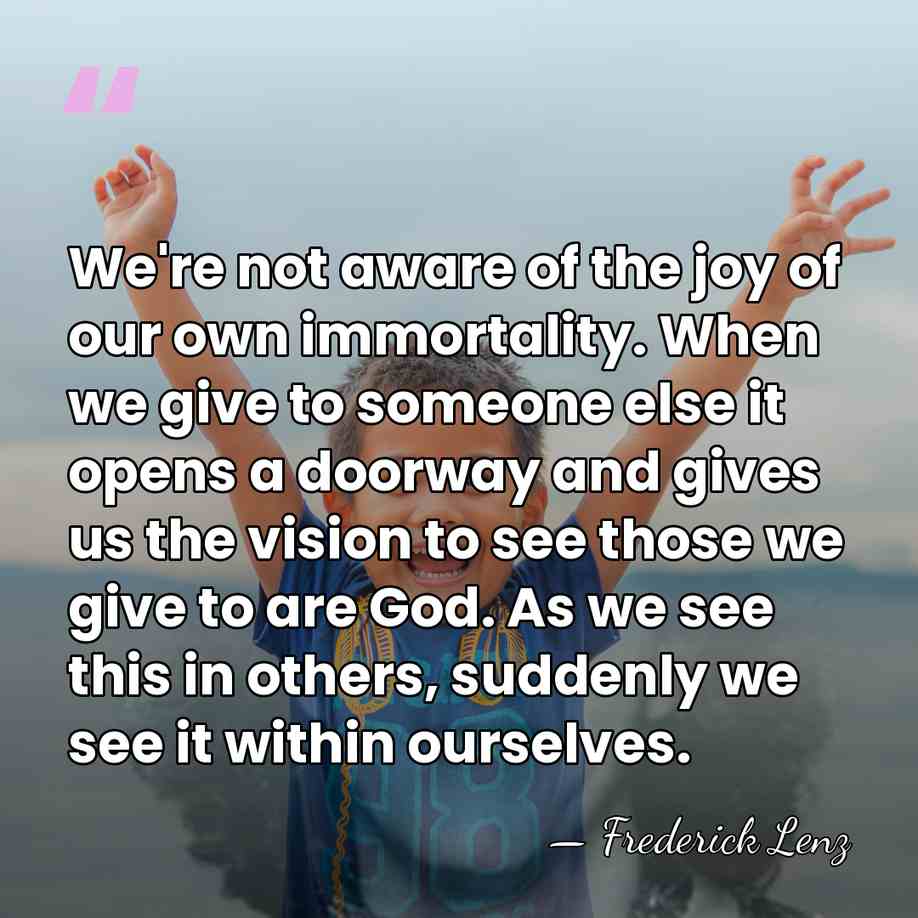 We're not aware of the joy of our own immortality. When we&hellip; - Frederick Lenz