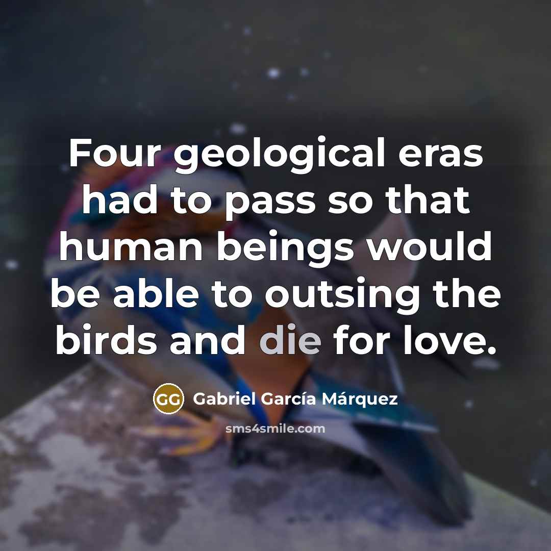 “Four geological eras had to pass so that human beings…” quote by Gabriel Garcia Marquez