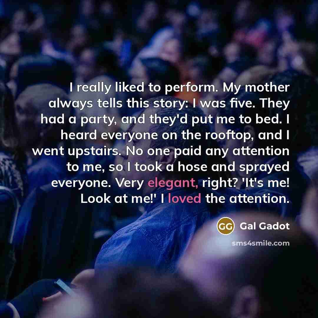 “I really liked to perform. My mother always tells this…” quote by Gal Gadot