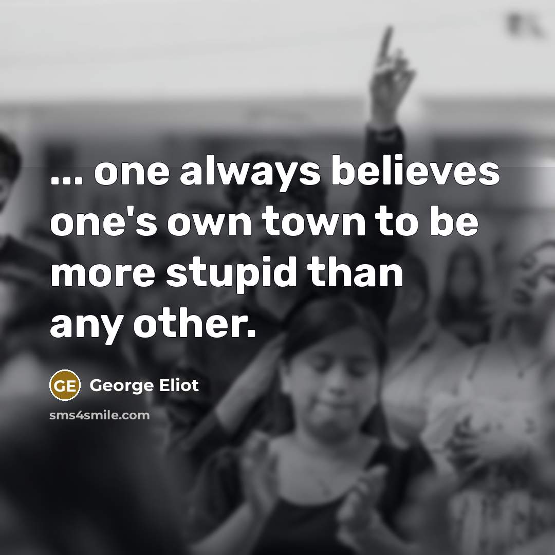 “... one always believes one's own town to be more…” quote by George Eliot