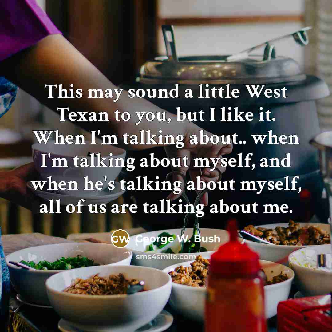 “This may sound a little West Texan to you, but…” quote by George W. Bush