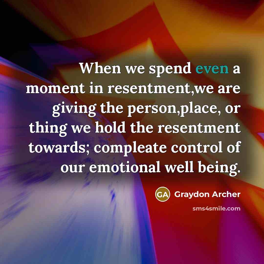“When we spend even a moment in resentment,we are giving…” quote by Graydon Archer