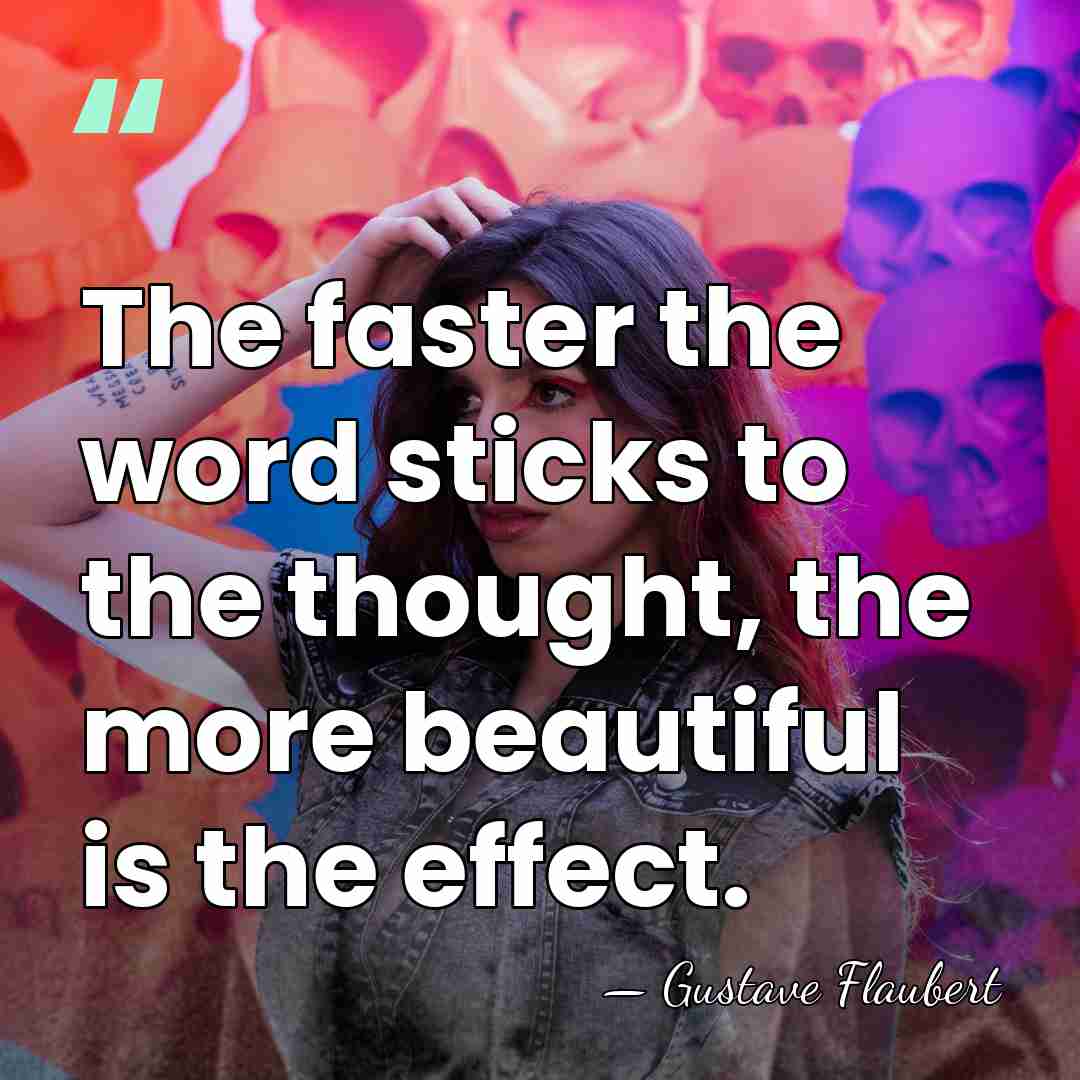 The faster the word sticks to the thought, the more beautiful is&hellip; - Gustave Flaubert