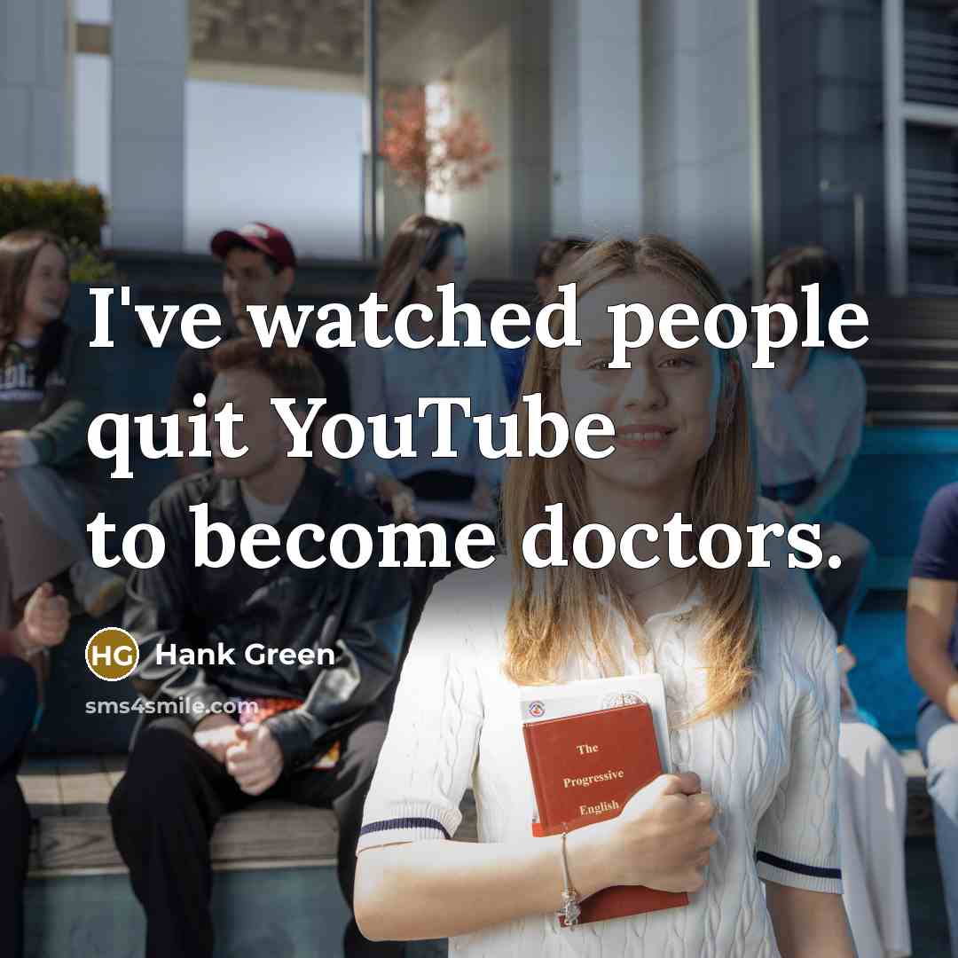 “I've watched people quit YouTube to become doctors.…” quote by Hank Green