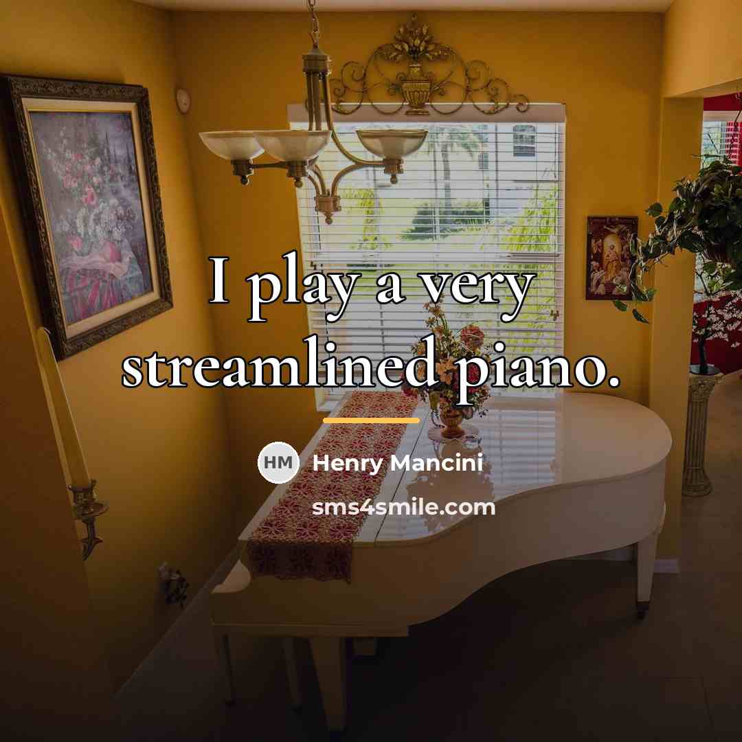 “I play a very streamlined piano.…” quote by Henry Mancini