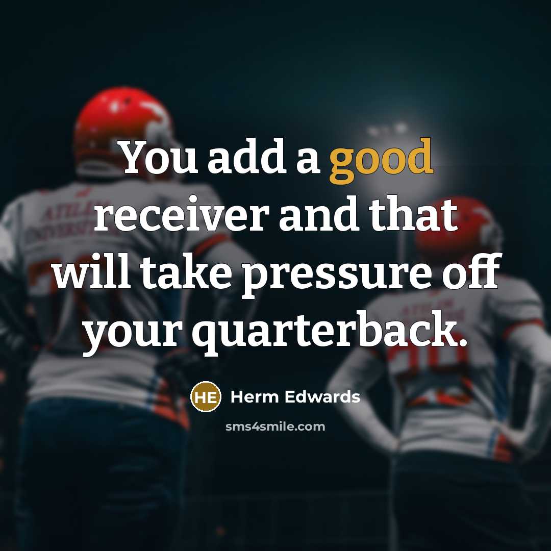 “You add a good receiver and that will take pressure…” quote by Herm Edwards