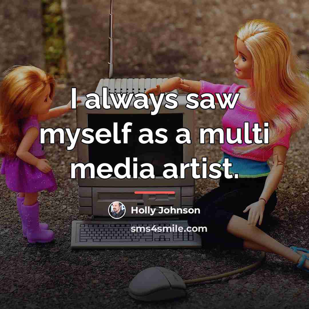 “I always saw myself as a multi media artist.…” quote by Holly Johnson