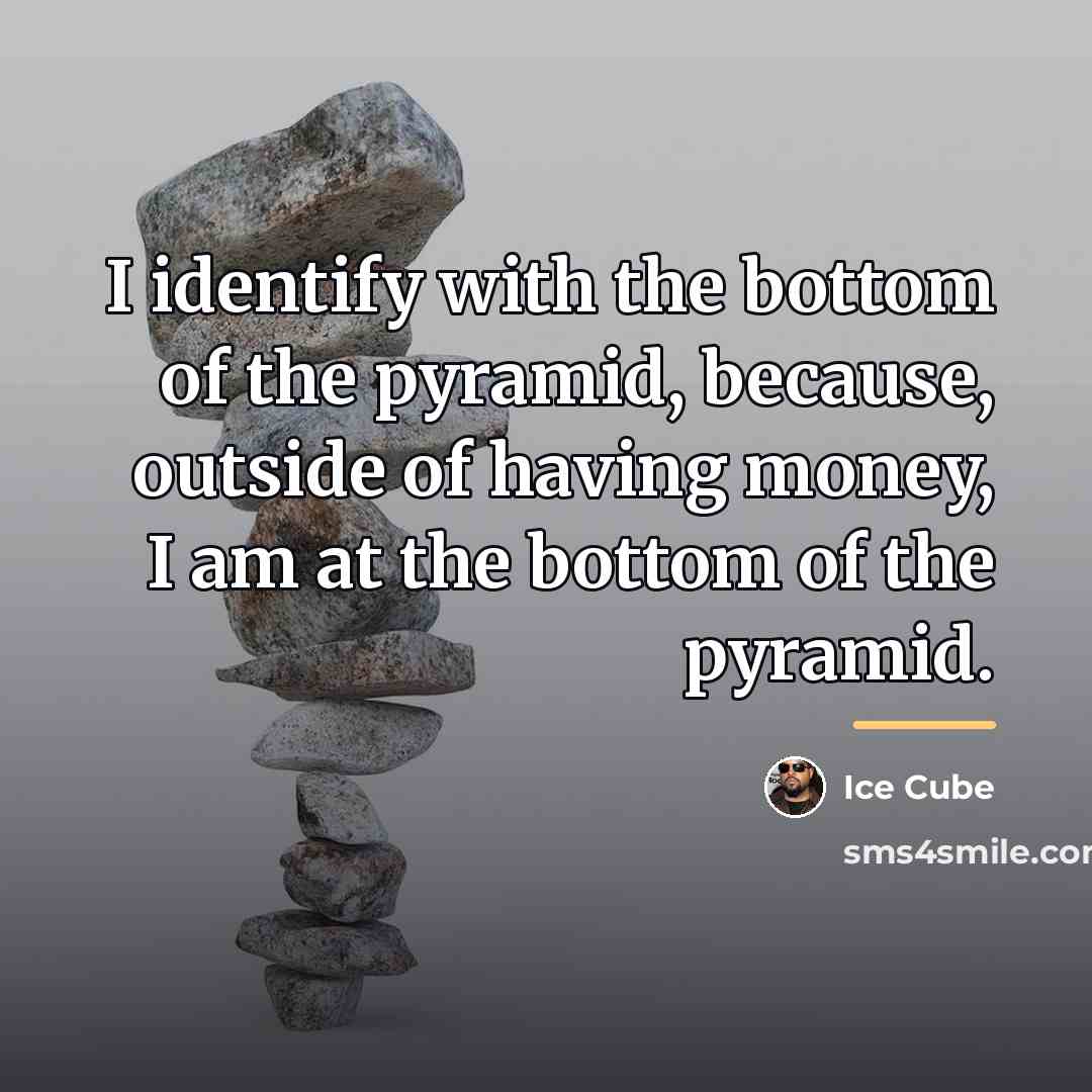 “I identify with the bottom of the pyramid, because, outside…” quote by Ice Cube