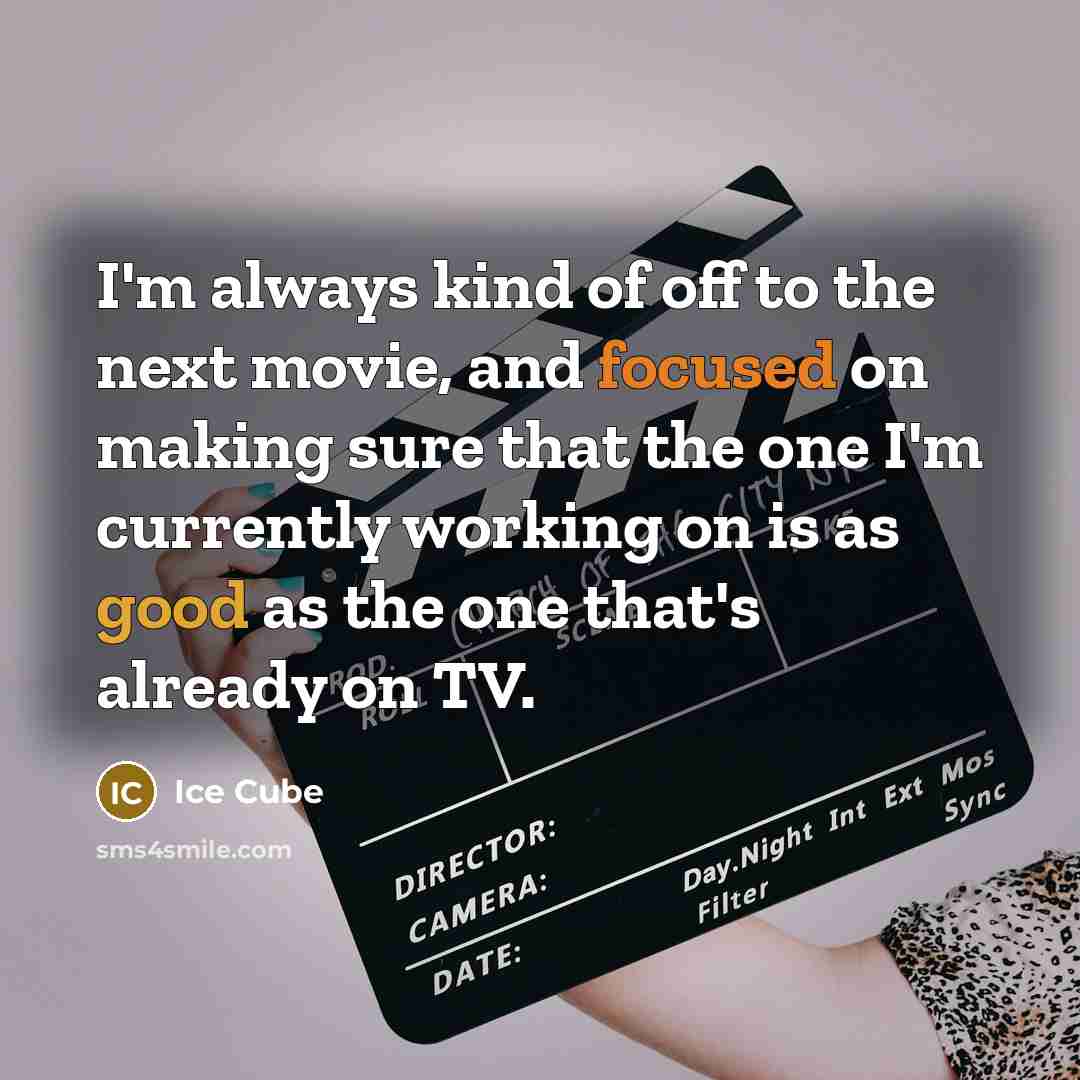 “I'm always kind of off to the next movie, and…” quote by Ice Cube