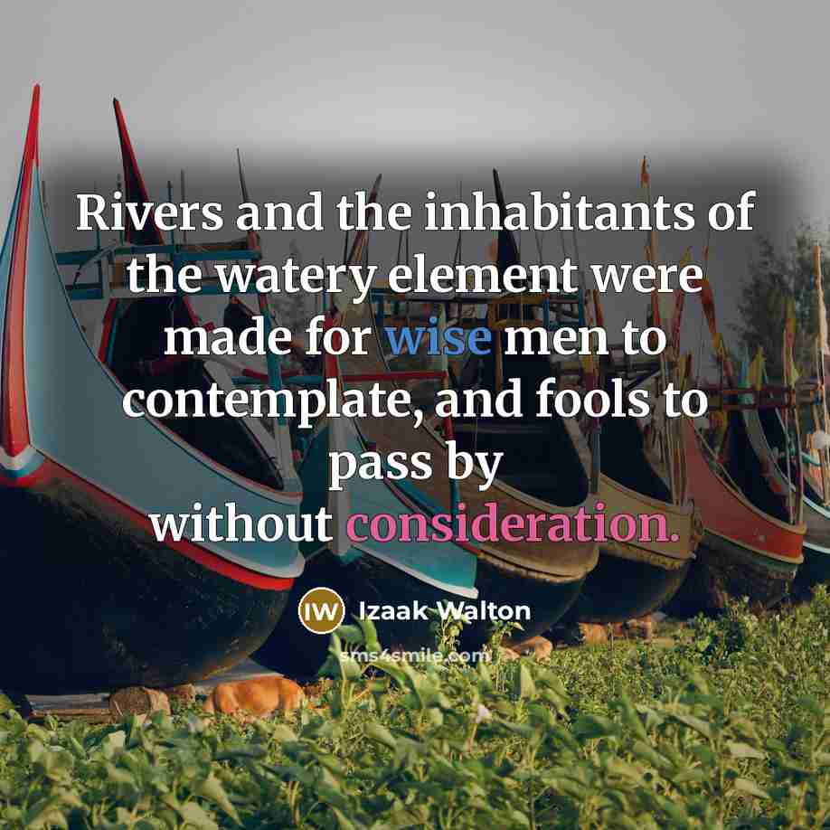 “Rivers and the inhabitants of the watery element were made…” quote by Izaak Walton