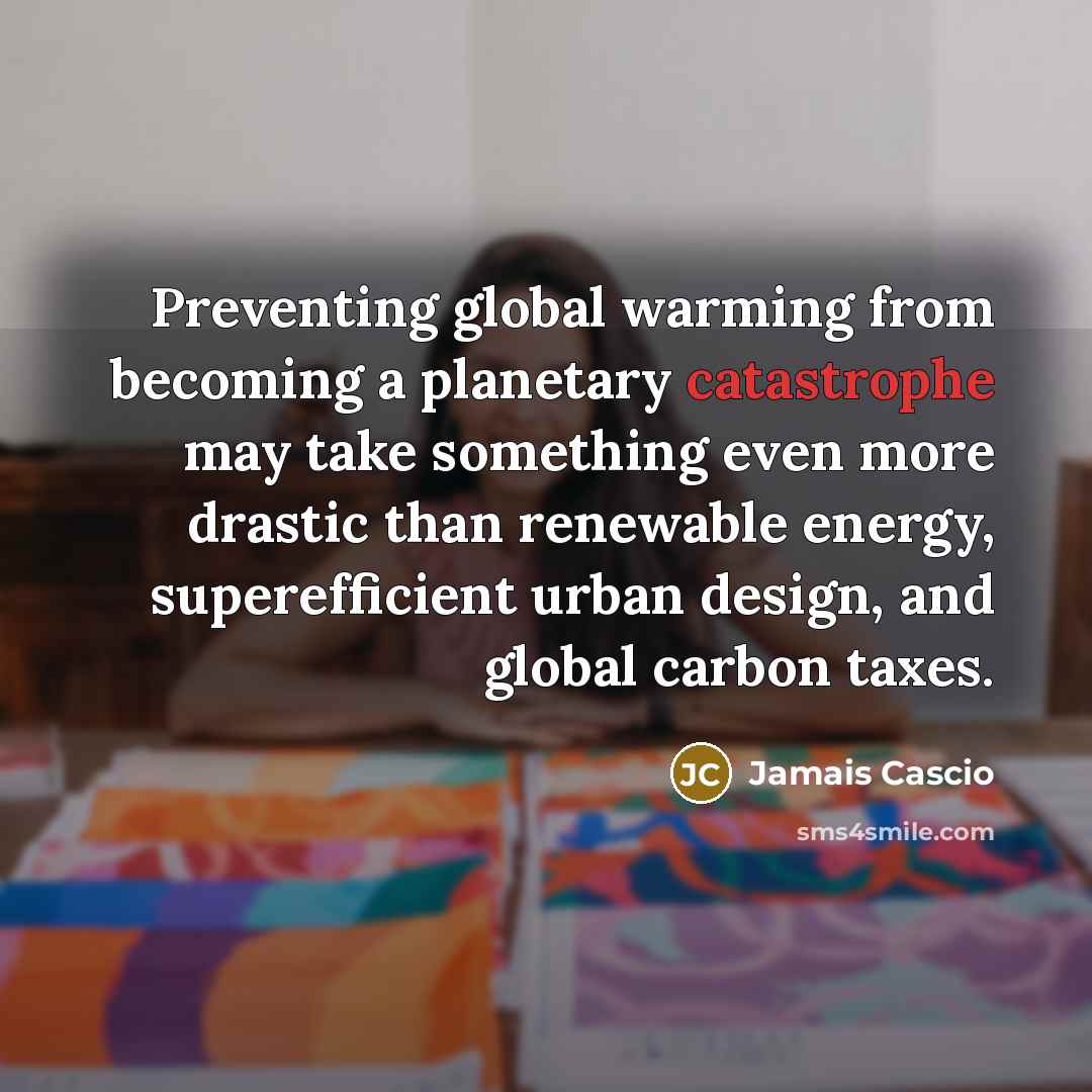 “Preventing global warming from becoming a planetary catastrophe may take…” quote by Jamais Cascio