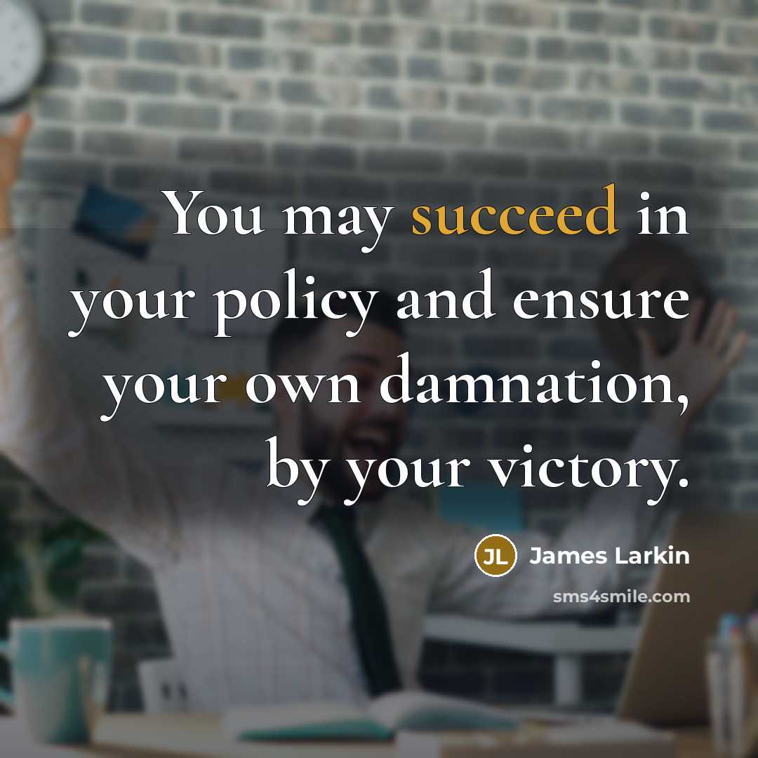 “You may succeed in your policy and ensure your own…” quote by James Larkin