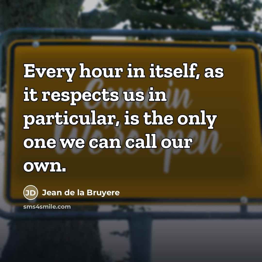 “Every hour in itself, as it respects us in particular,…” quote by Jean de la Bruyere