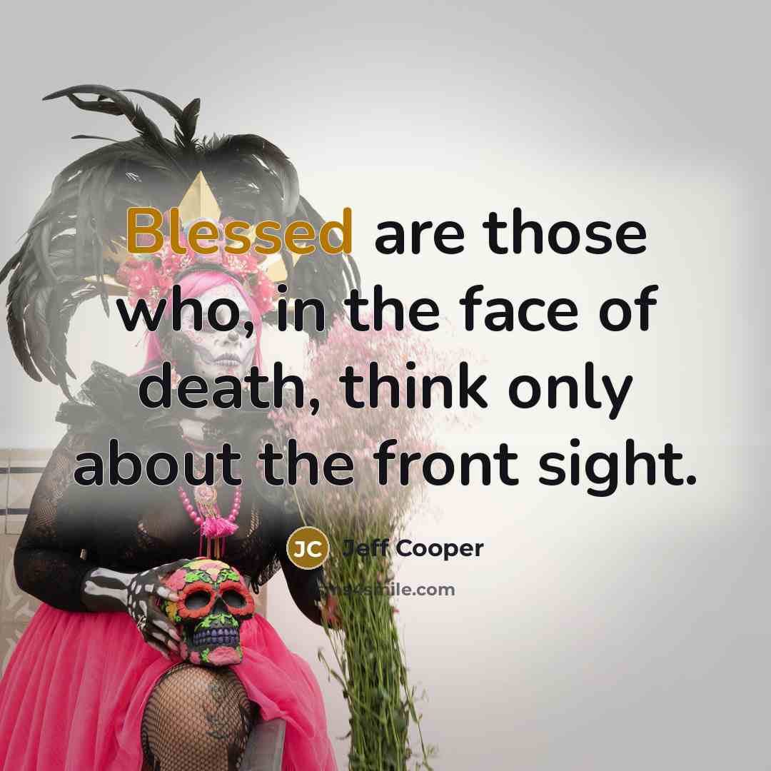 “Blessed are those who, in the face of death, think…” quote by Jeff Cooper