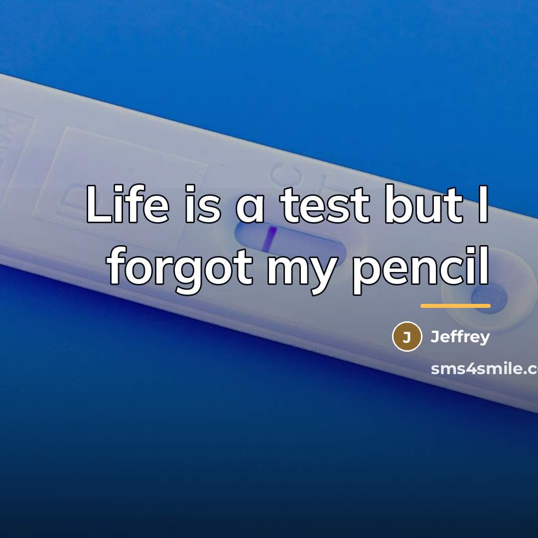 “Life is a test but I forgot my pencil…” quote by Jeffrey
