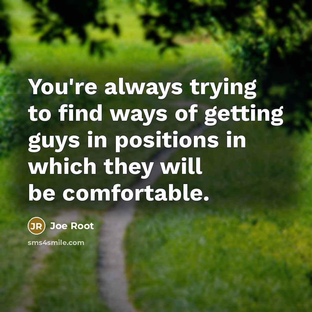 “You're always trying to find ways of getting guys in…” quote by Joe Root