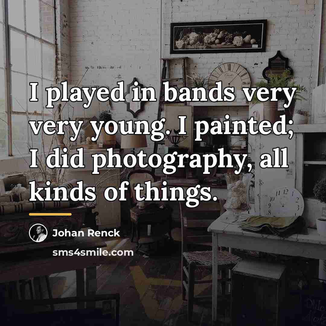 “I played in bands very very young. I painted; I…” quote by Johan Renck