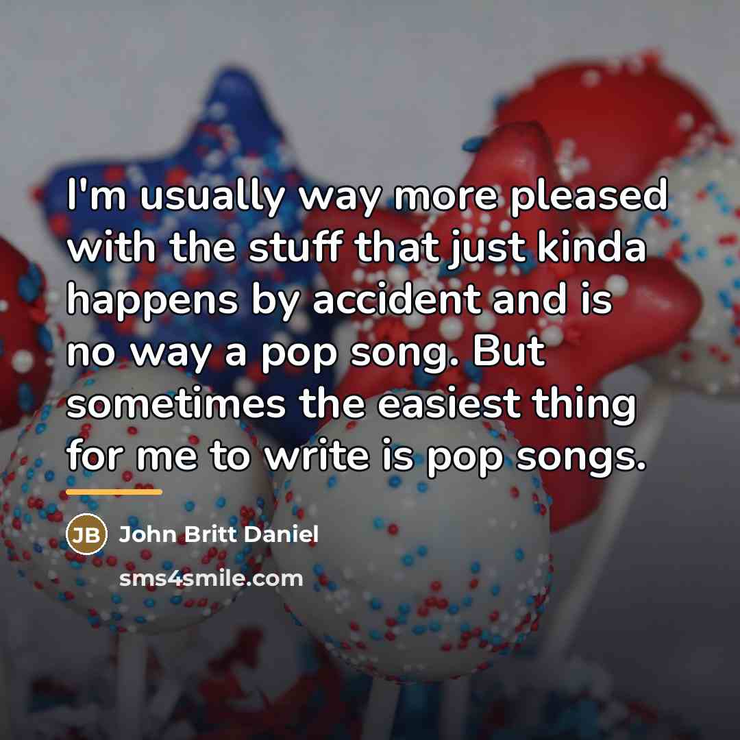 “I'm usually way more pleased with the stuff that just…” quote by John Britt Daniel