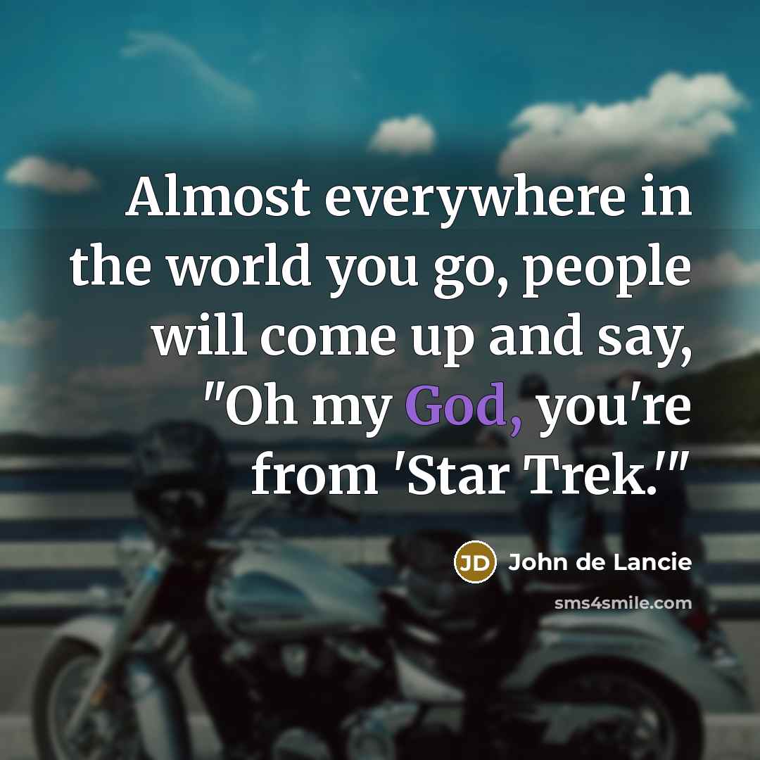 “Almost everywhere in the world you go, people will come…” quote by John de Lancie