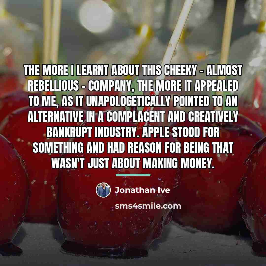“The more I learnt about this cheeky - almost rebellious…” quote by Jonathan Ive