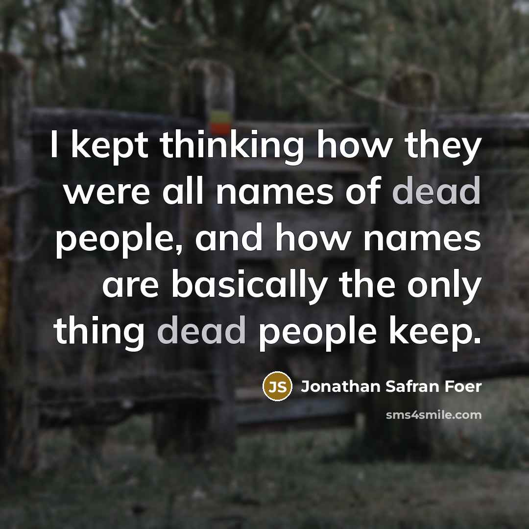 “I kept thinking how they were all names of dead…” quote by Jonathan Safran Foer