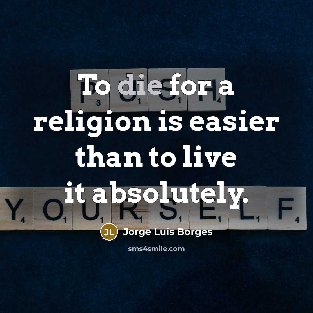 “To die for a religion is easier than to live…” quote by Jorge Luis Borges