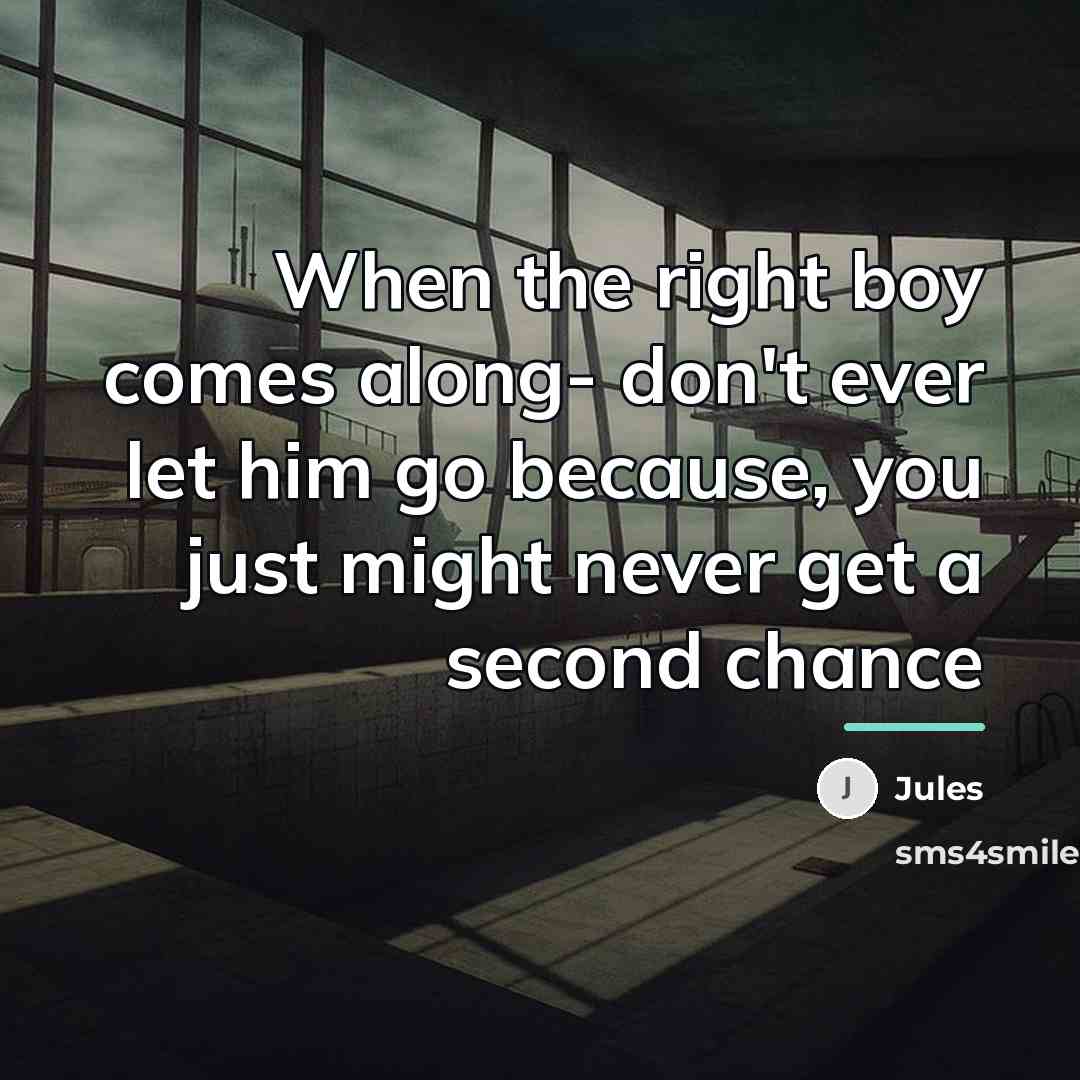 “When the right boy comes along- don't ever let him…” quote by Jules