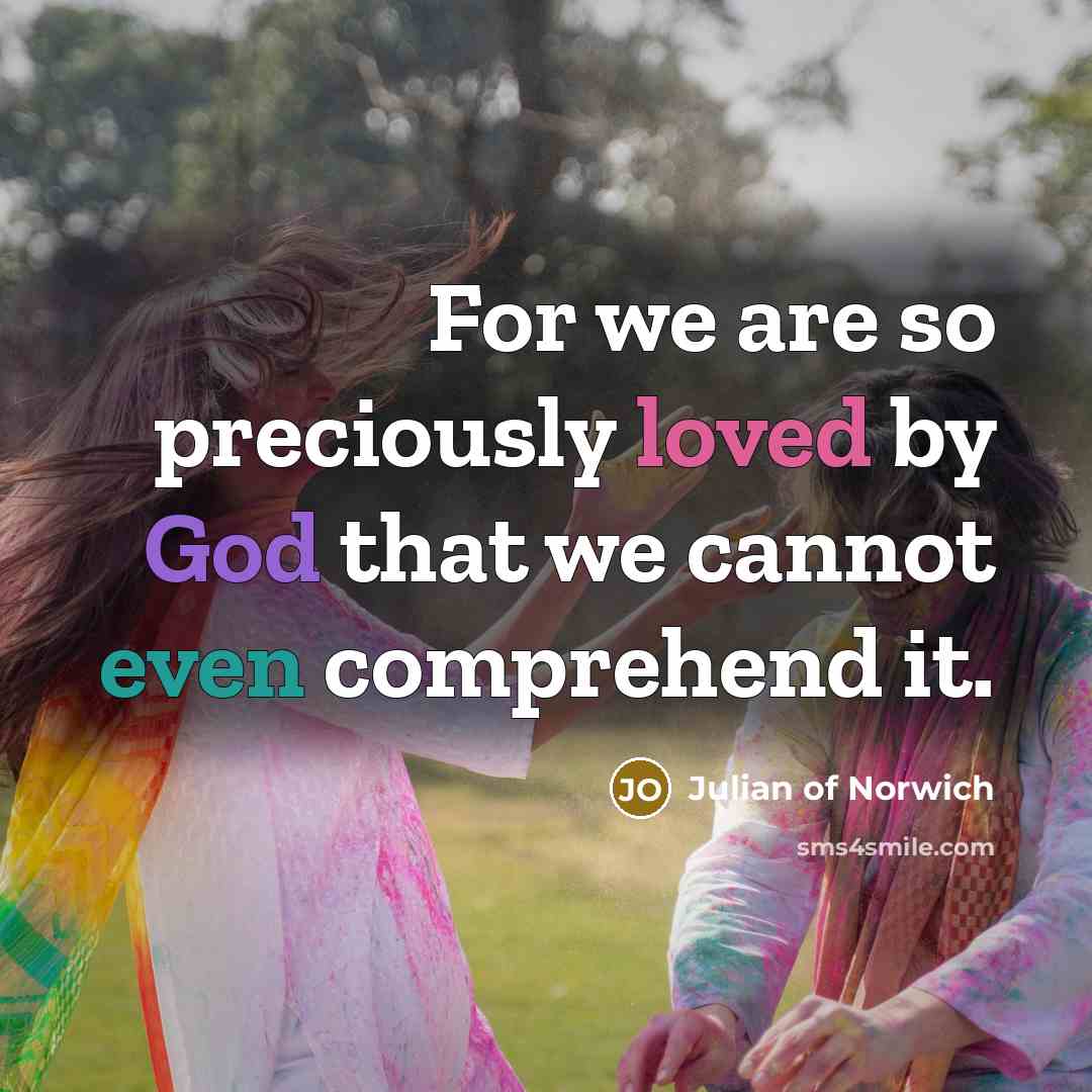 “For we are so preciously loved by God that we cannot even comprehend it.” quote by Julian of Norwich