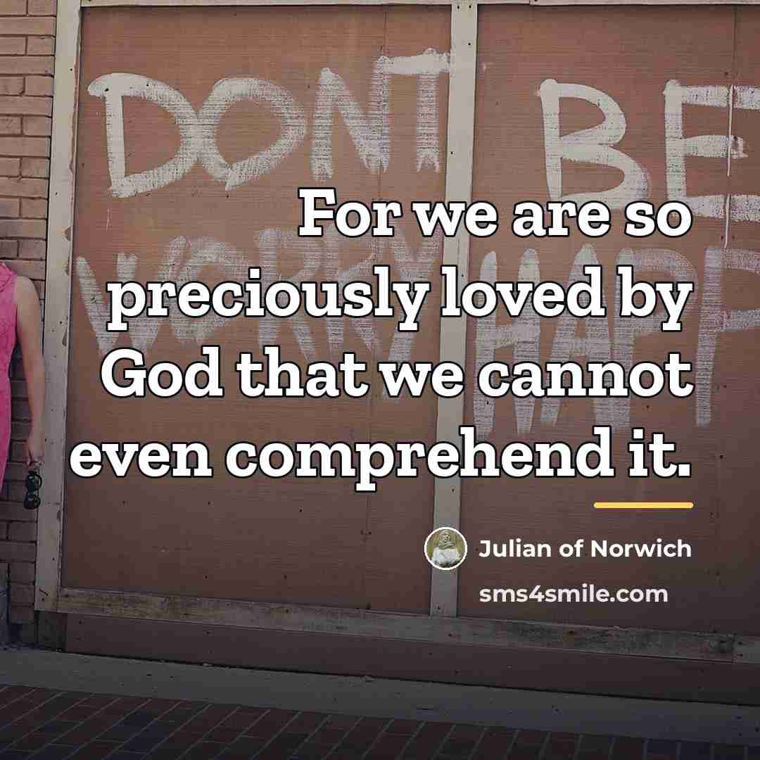 “For we are so preciously loved by God that we…” quote by Julian of Norwich