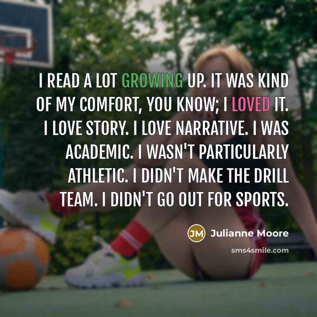 “I read a lot growing up. It was kind of…” quote by Julianne Moore