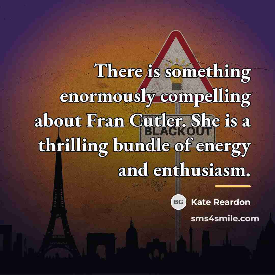 “There is something enormously compelling about Fran Cutler. She is…” quote by Kate Reardon