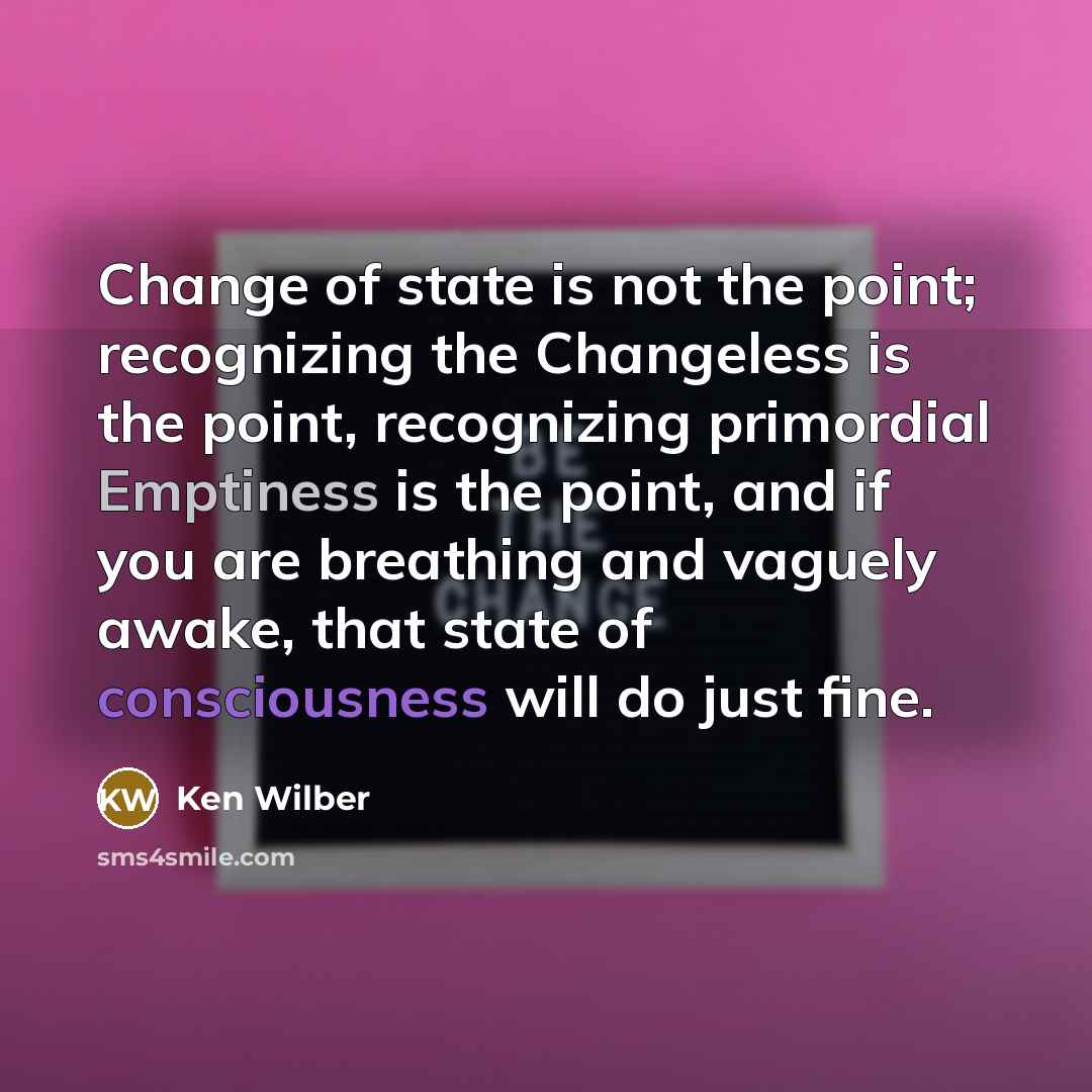 “Change of state is not the point; recognizing the Changeless…” quote by Ken Wilber