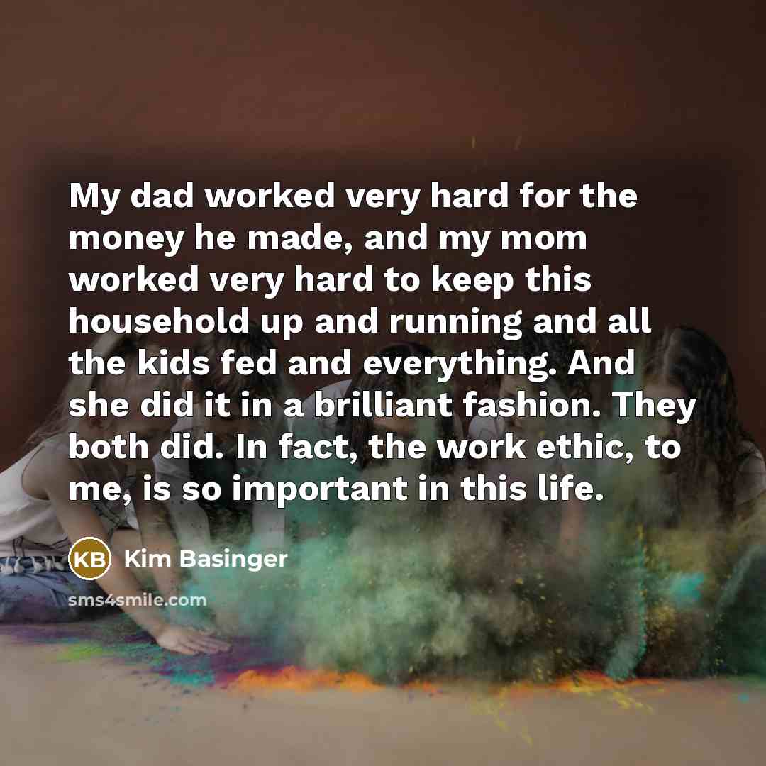 “My dad worked very hard for the money he made,…” quote by Kim Basinger
