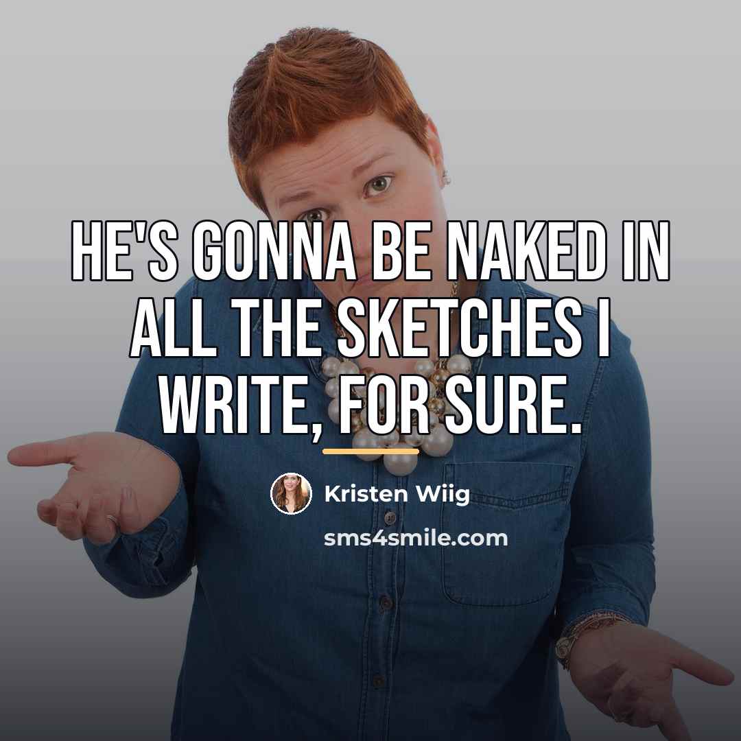 “He's gonna be naked in all the sketches I write,…” quote by Kristen Wiig