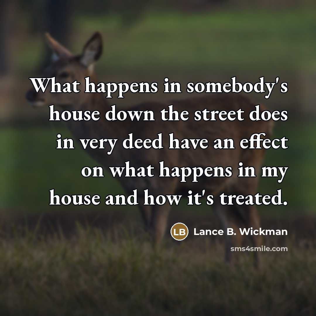 “What happens in somebody's house down the street does in…” quote by Lance B. Wickman