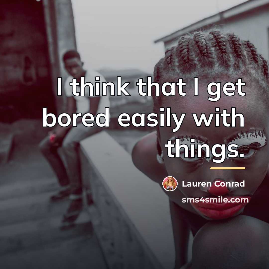 “I think that I get bored easily with things.…” quote by Lauren Conrad