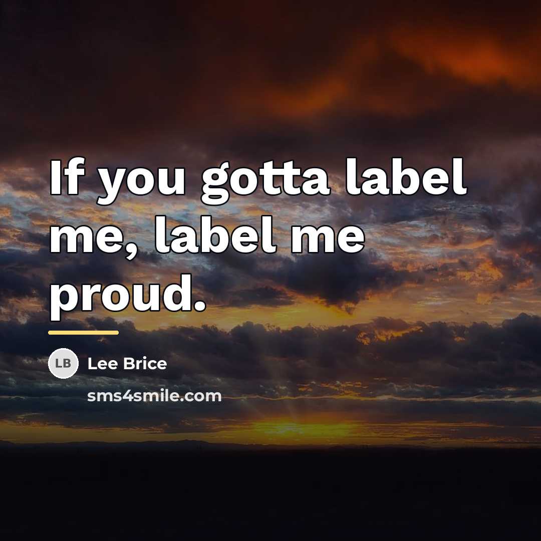 “If you gotta label me, label me proud.…” quote by Lee Brice