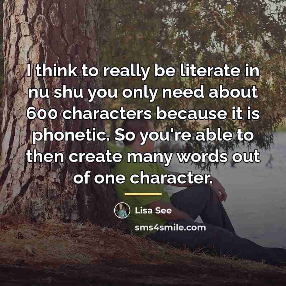 “I think to really be literate in nu shu you…” quote by Lisa See