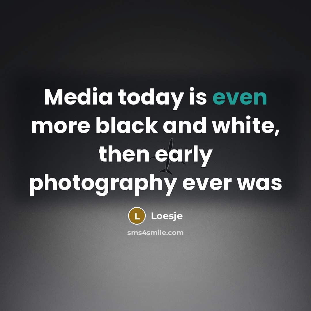 “Media today is even more black and white, then early…” quote by Loesje