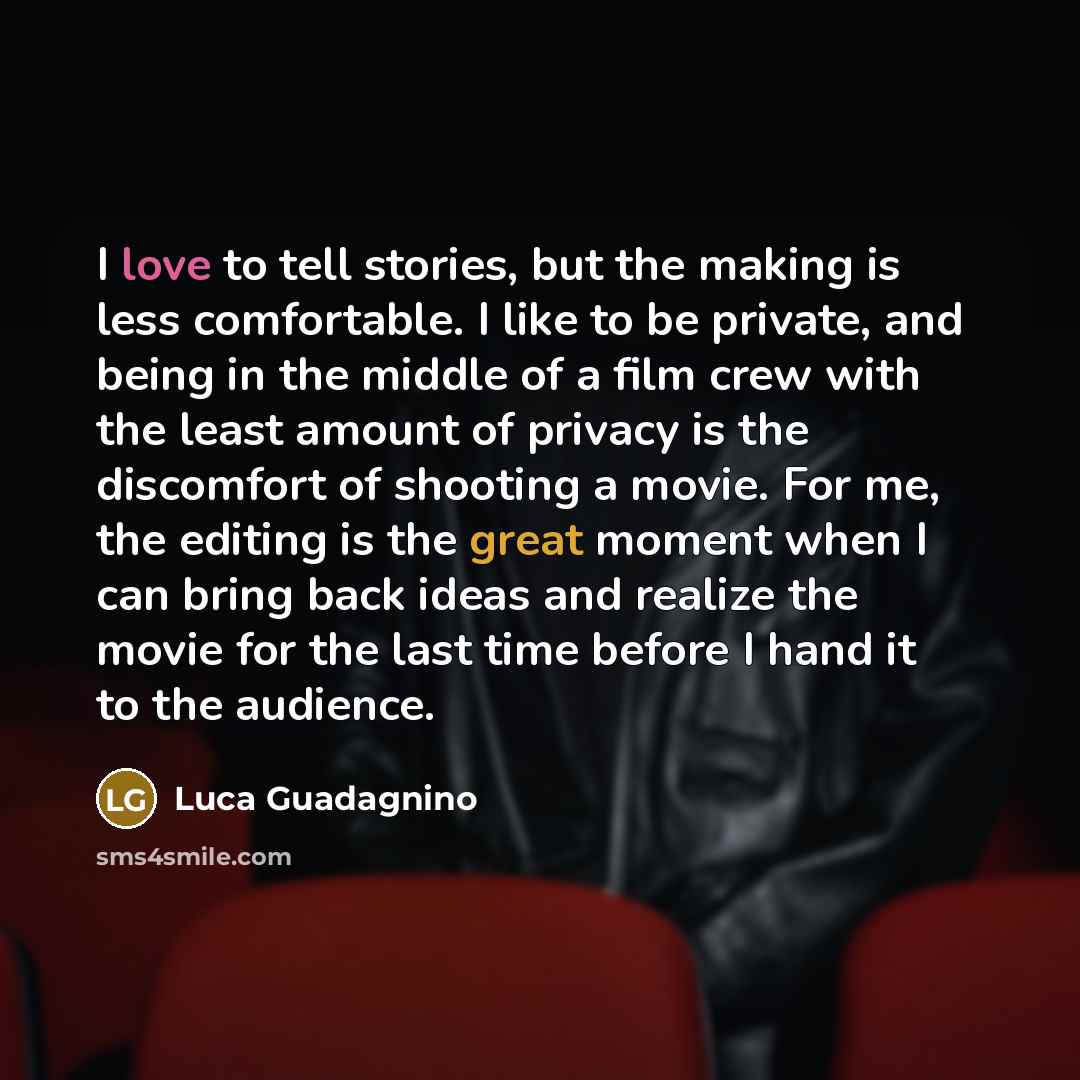 “I love to tell stories, but the making is less…” quote by Luca Guadagnino