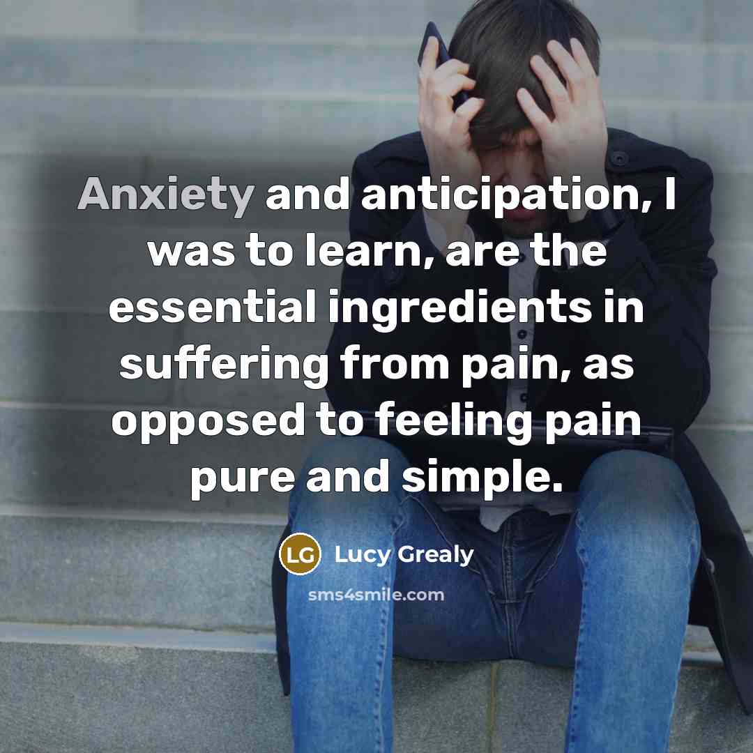 “Anxiety and anticipation, I was to learn, are the essential…” quote by Lucy Grealy