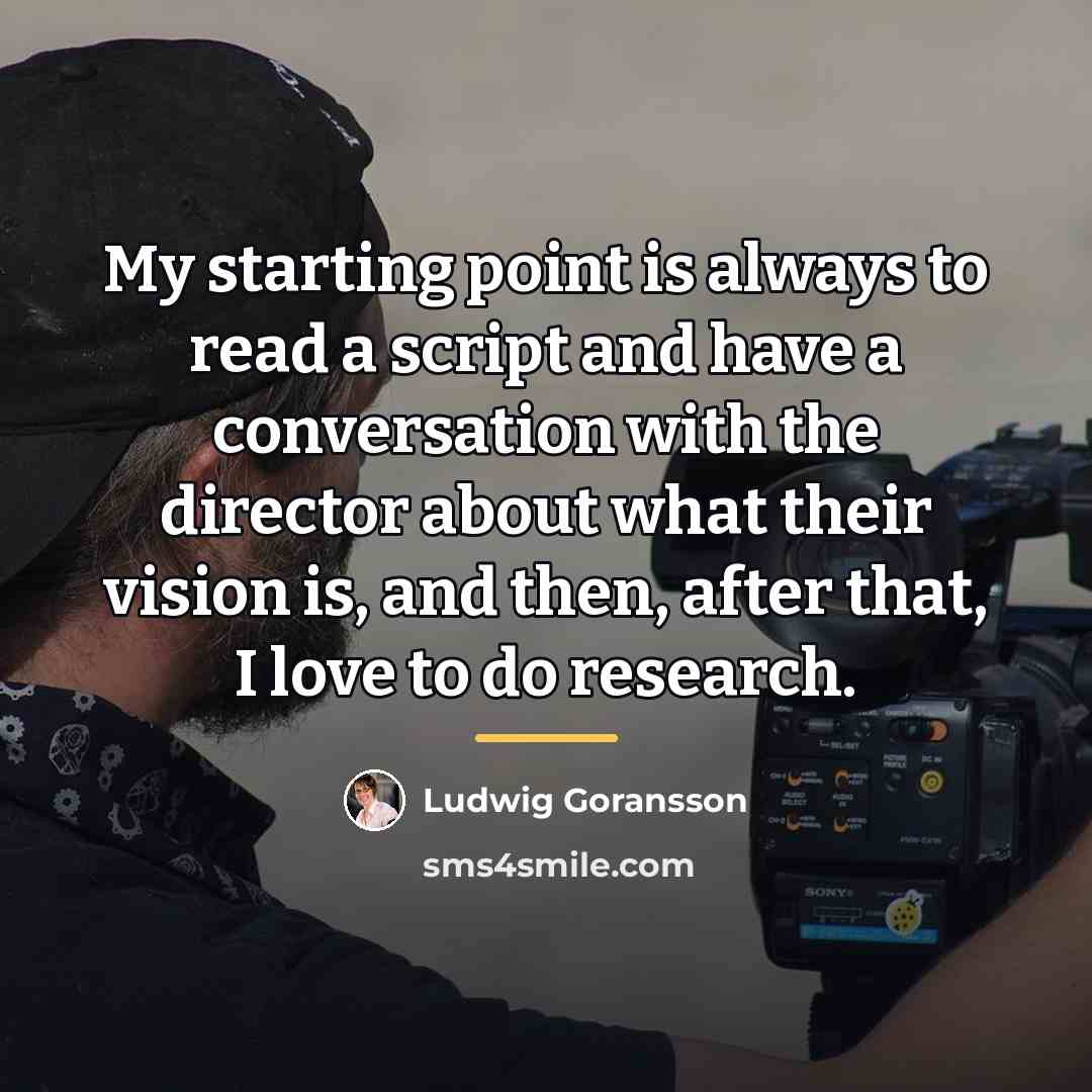 “My starting point is always to read a script and…” quote by Ludwig Goransson