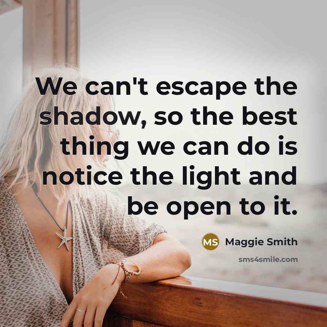 “We can't escape the shadow, so the best thing we…” quote by Maggie Smith