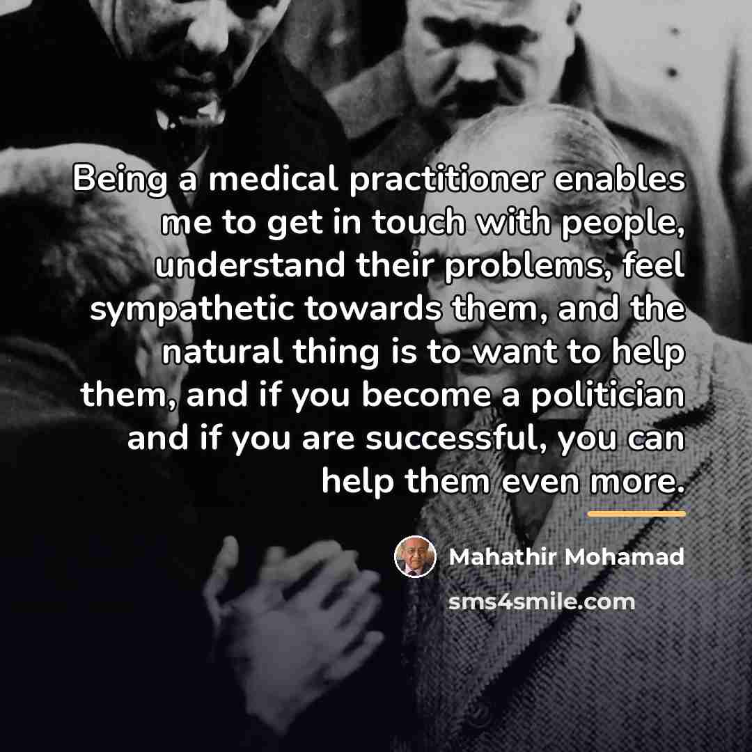 “Being a medical practitioner enables me to get in touch…” quote by Mahathir Mohamad