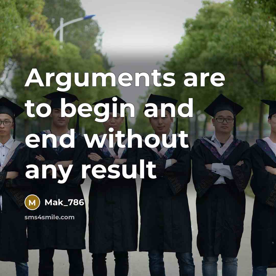“Arguments are to begin and end without any result” quote by Mak_786