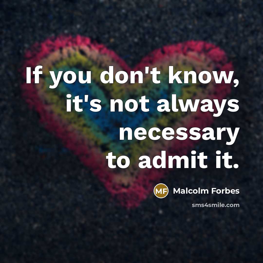 “If you don't know, it's not always necessary to admit it.” quote by Malcolm Forbes