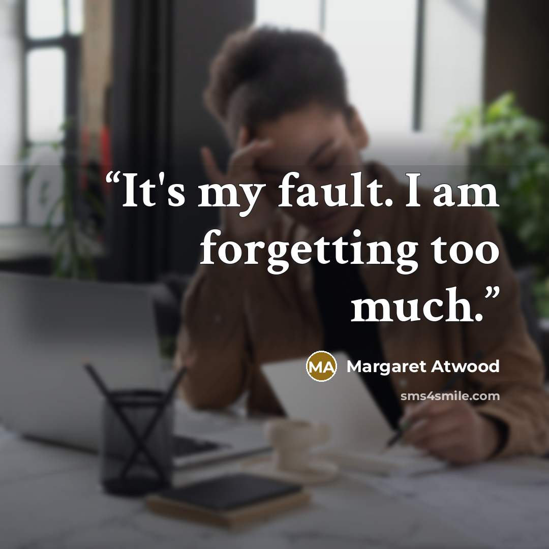 “It's my fault. I am forgetting too much.” quote by Margaret Atwood