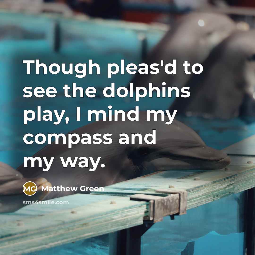 “Though pleas'd to see the dolphins play, I mind my…” quote by Matthew Green